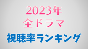 2023年ドラマ年間視聴率ランキング