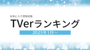 TVerお気に入り登録者数ランキング 2025年1月～冬ドラマ