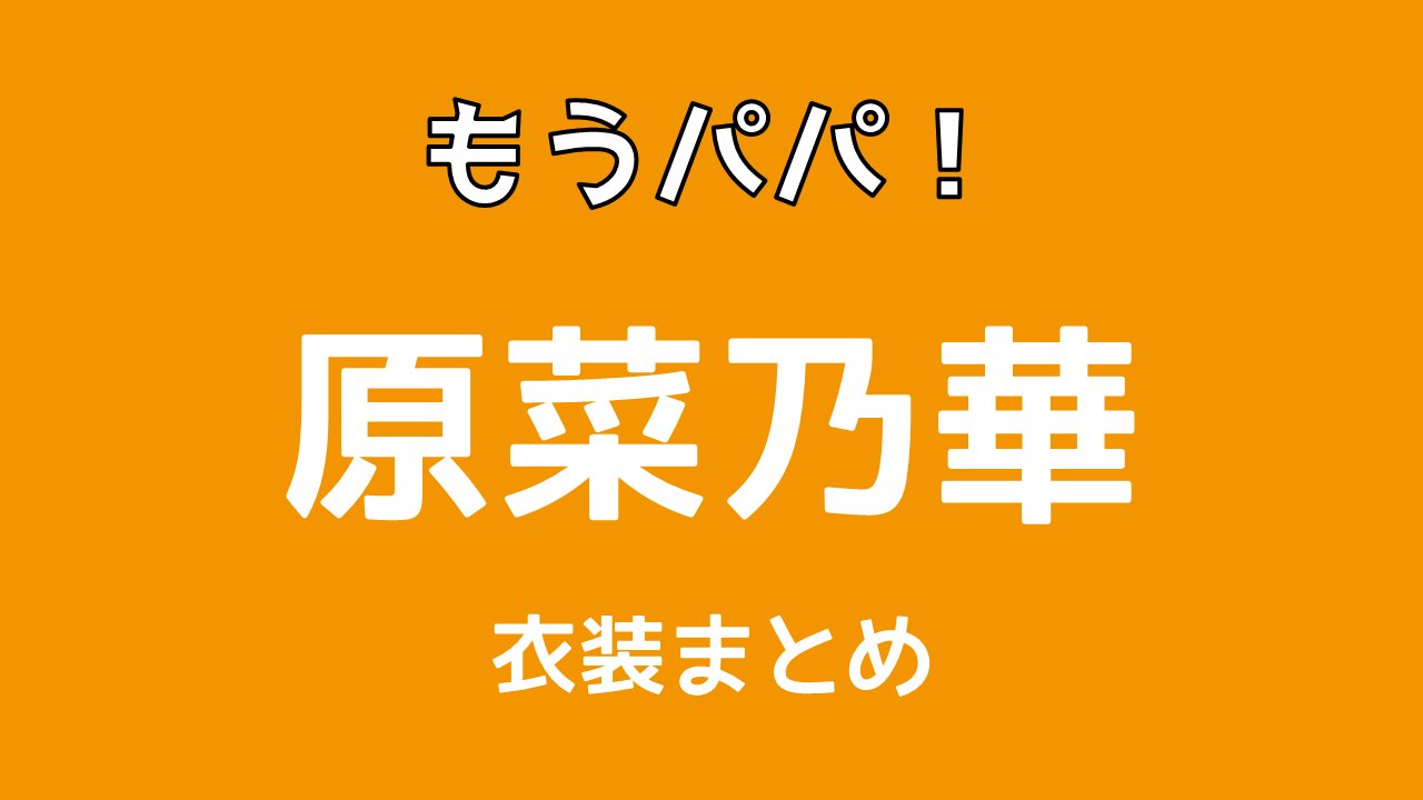 もうパパ！原菜乃華の衣装まとめ